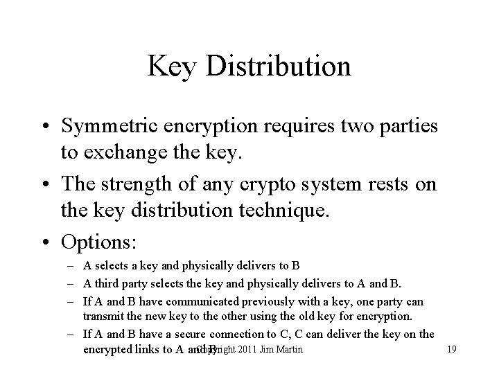 Key Distribution • Symmetric encryption requires two parties to exchange the key. • The