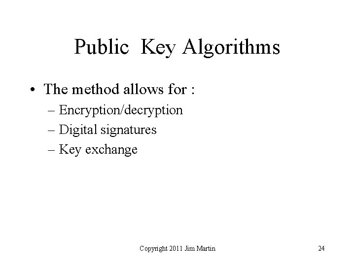 Public Key Algorithms • The method allows for : – Encryption/decryption – Digital signatures