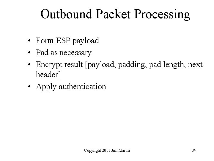 Outbound Packet Processing • Form ESP payload • Pad as necessary • Encrypt result