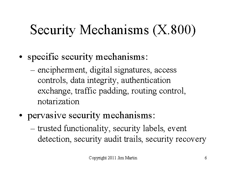 Security Mechanisms (X. 800) • specific security mechanisms: – encipherment, digital signatures, access controls,