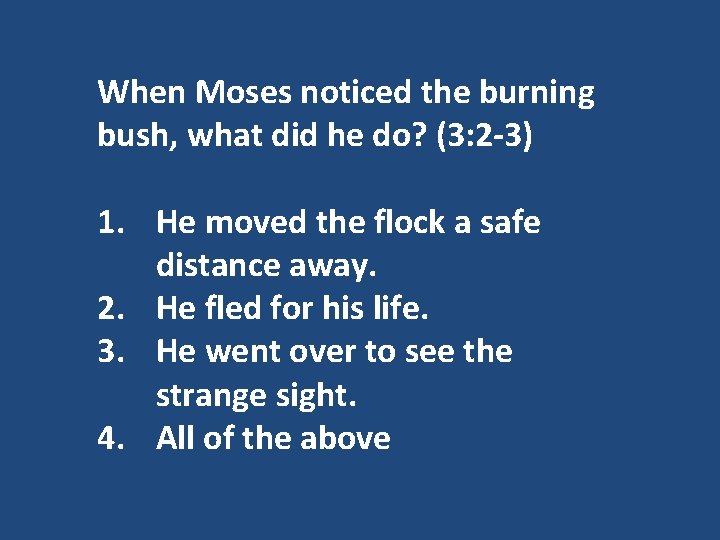 When Moses noticed the burning bush, what did he do? (3: 2 -3) 1.