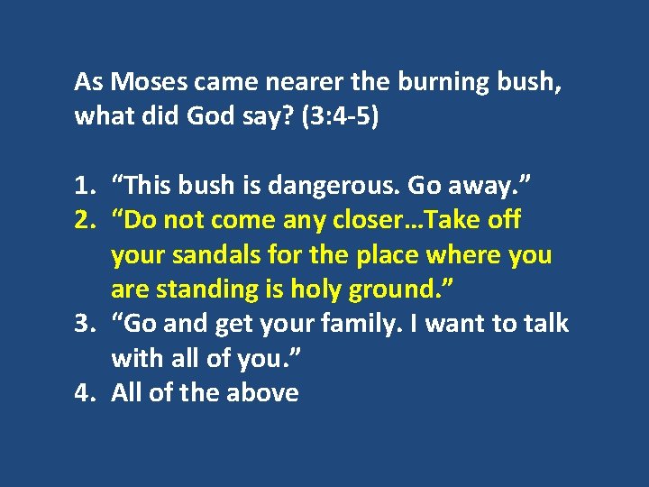 As Moses came nearer the burning bush, what did God say? (3: 4 -5)