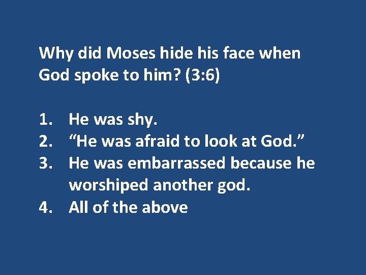 Why did Moses hide his face when God spoke to him? (3: 6) 1.