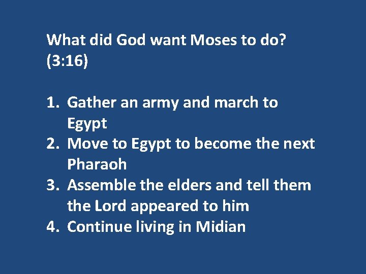 What did God want Moses to do? (3: 16) 1. Gather an army and