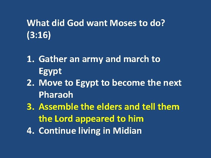 What did God want Moses to do? (3: 16) 1. Gather an army and