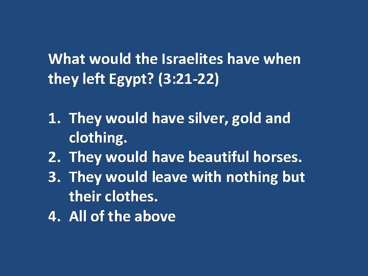 What would the Israelites have when they left Egypt? (3: 21 -22) 1. They