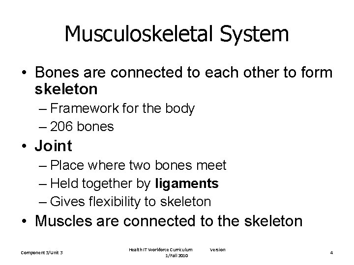 Musculoskeletal System • Bones are connected to each other to form skeleton – Framework