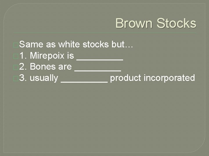 Brown Stocks �Same as white stocks but… � 1. Mirepoix is _____ � 2.