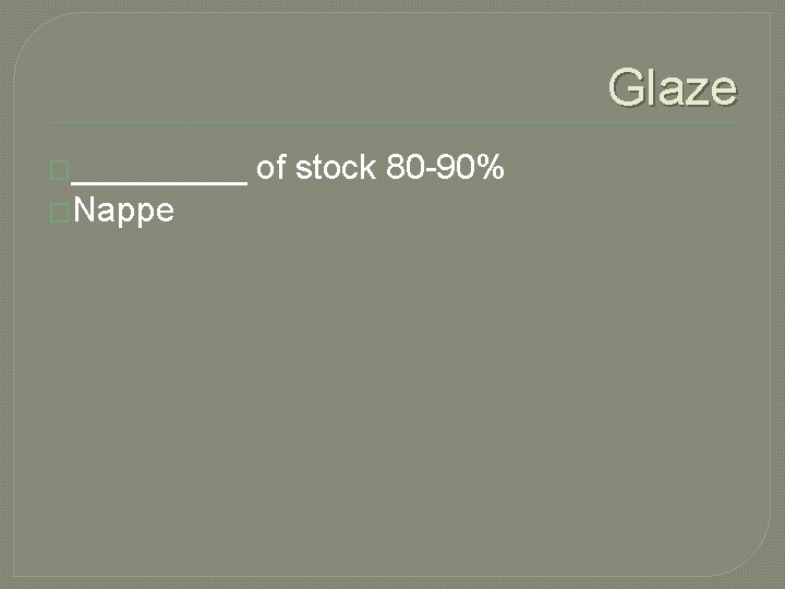 Glaze �_____ �Nappe of stock 80 -90% 