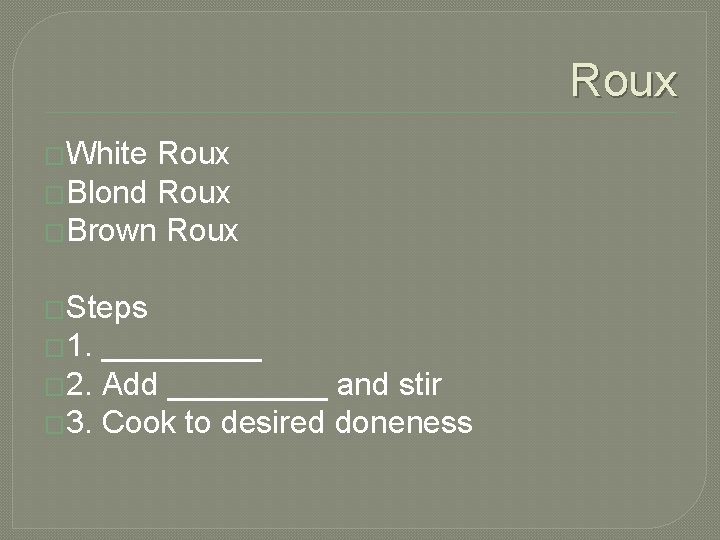 Roux �White Roux �Blond Roux �Brown Roux �Steps � 1. _____ � 2. Add