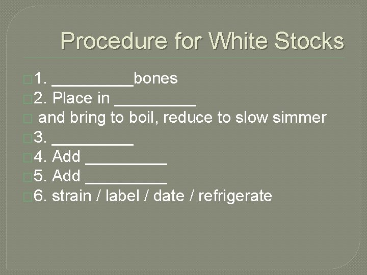 Procedure for White Stocks � 1. _____bones � 2. Place in _____ � and