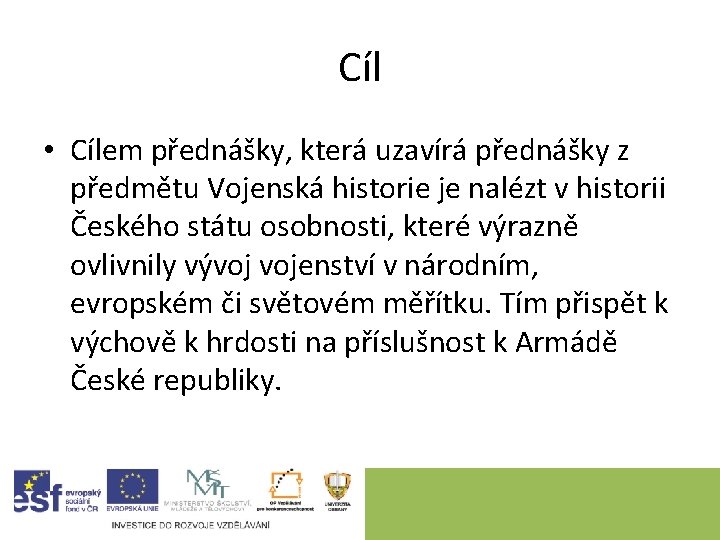 Cíl • Cílem přednášky, která uzavírá přednášky z předmětu Vojenská historie je nalézt v