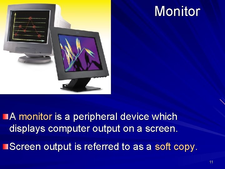 Monitor A monitor is a peripheral device which displays computer output on a screen.