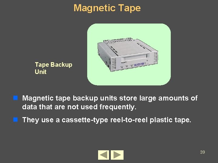 Magnetic Tape Backup Unit n Magnetic tape backup units store large amounts of data