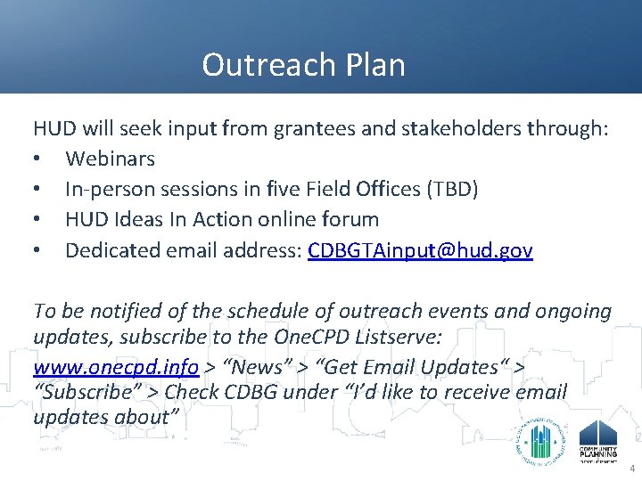 Outreach Plan HUD will seek input from grantees and stakeholders through: • Webinars •