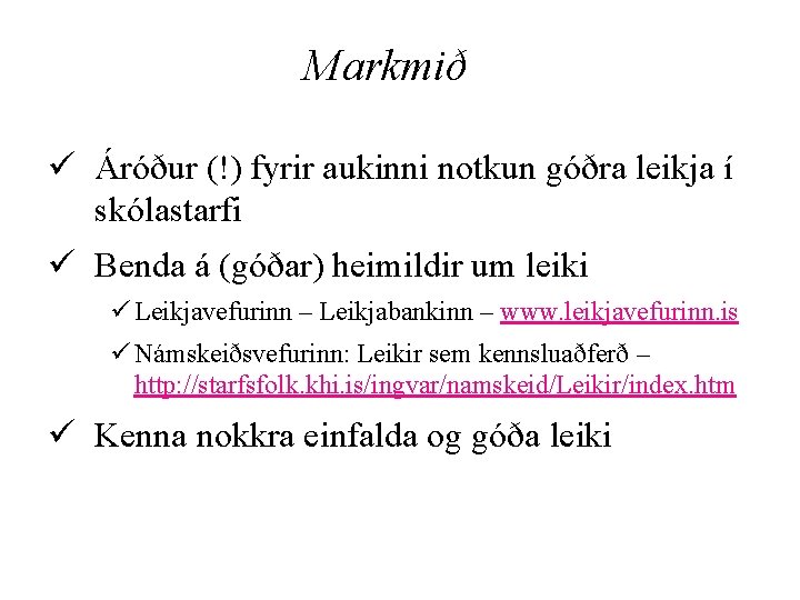 Markmið ü Áróður (!) fyrir aukinni notkun góðra leikja í skólastarfi ü Benda á