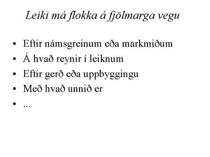 Leiki má flokka á fjölmarga vegu • • • Eftir námsgreinum eða markmiðum Á