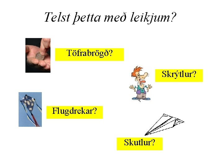 Telst þetta með leikjum? Töfrabrögð? Skrýtlur? Flugdrekar? Skutlur? 