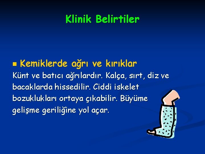 Klinik Belirtiler n Kemiklerde ağrı ve kırıklar Künt ve batıcı ağrılardır. Kalça, sırt, diz