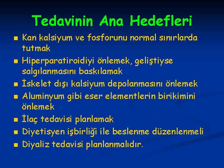 Tedavinin Ana Hedefleri n n n n Kan kalsiyum ve fosforunu normal sınırlarda tutmak