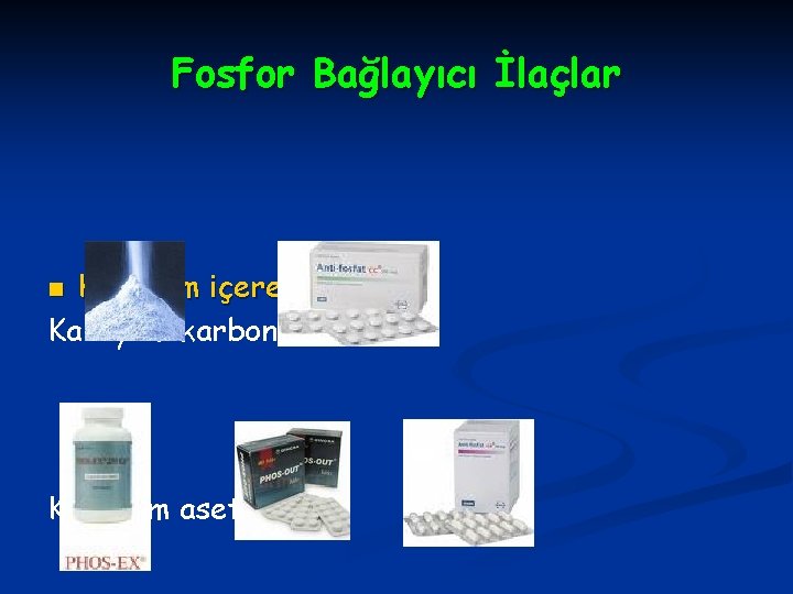 Fosfor Bağlayıcı İlaçlar Kalsiyum içeren ilaçlar Kalsiyum karbonat n Kalsiyum asetat 