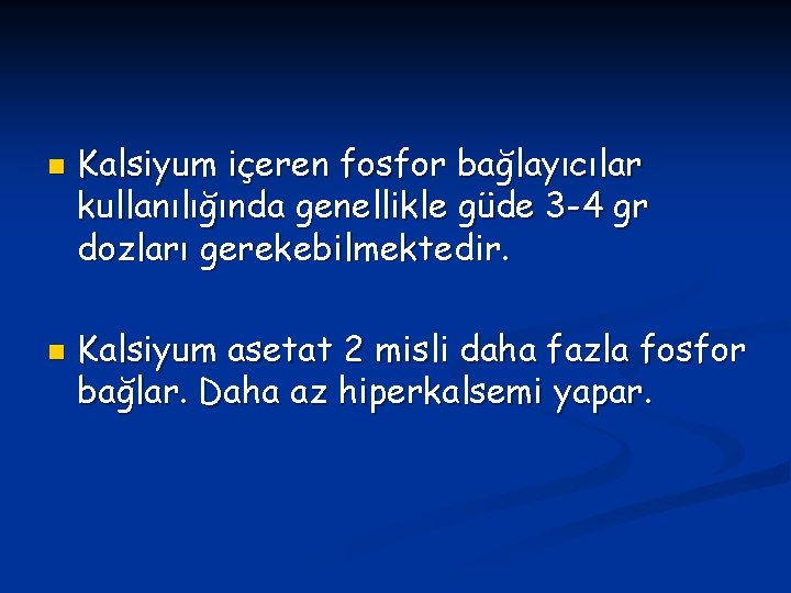 n n Kalsiyum içeren fosfor bağlayıcılar kullanılığında genellikle güde 3 -4 gr dozları gerekebilmektedir.
