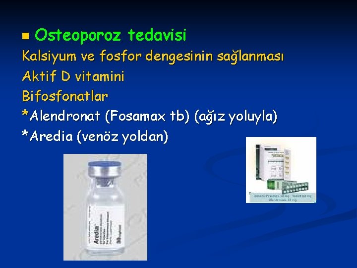n Osteoporoz tedavisi Kalsiyum ve fosfor dengesinin sağlanması Aktif D vitamini Bifosfonatlar *Alendronat (Fosamax