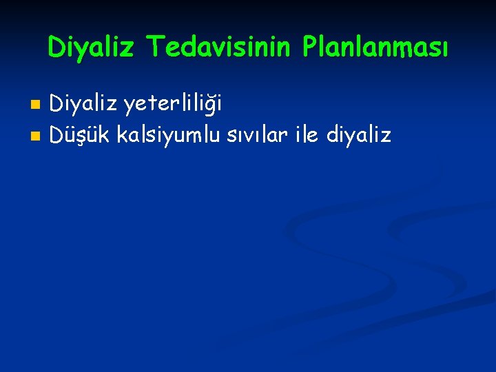 Diyaliz Tedavisinin Planlanması n n Diyaliz yeterliliği Düşük kalsiyumlu sıvılar ile diyaliz 