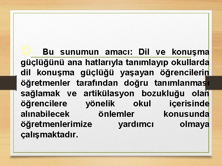 J Bu sunumun amacı: Dil ve konuşma güçlüğünü ana hatlarıyla tanımlayıp okullarda dil konuşma