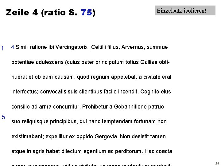 Zeile 4 (ratio S. 75) 1 Einzelsatz isolieren! 4 Simili ratione ibi Vercingetorix, Celtilli