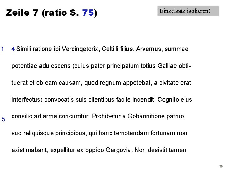 Zeile 7 (ratio S. 75) 1 Einzelsatz isolieren! 4 Simili ratione ibi Vercingetorix, Celtilli