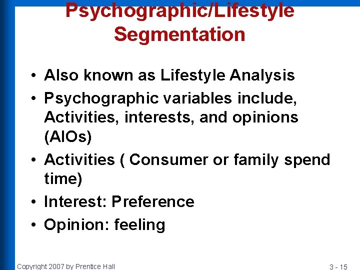 Psychographic/Lifestyle Segmentation • Also known as Lifestyle Analysis • Psychographic variables include, Activities, interests,
