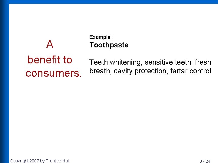 A benefit to consumers. Copyright 2007 by Prentice Hall Example : Toothpaste Teeth whitening,