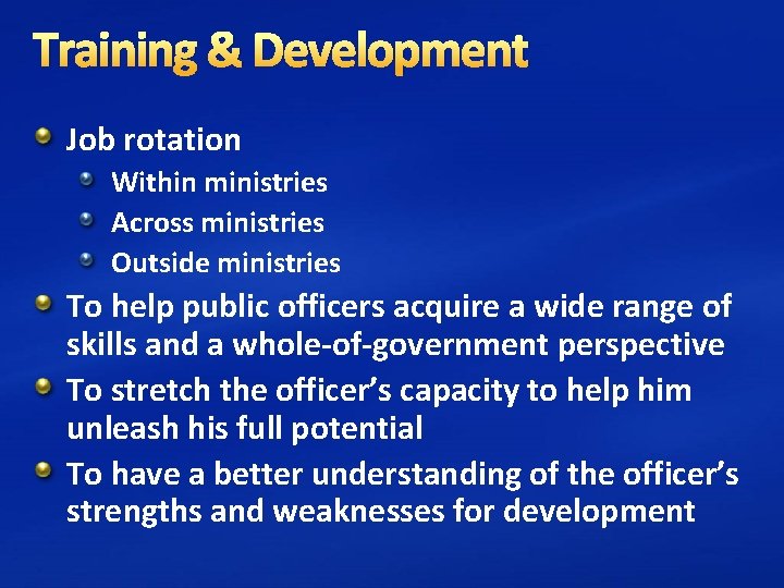 Training & Development Job rotation Within ministries Across ministries Outside ministries To help public