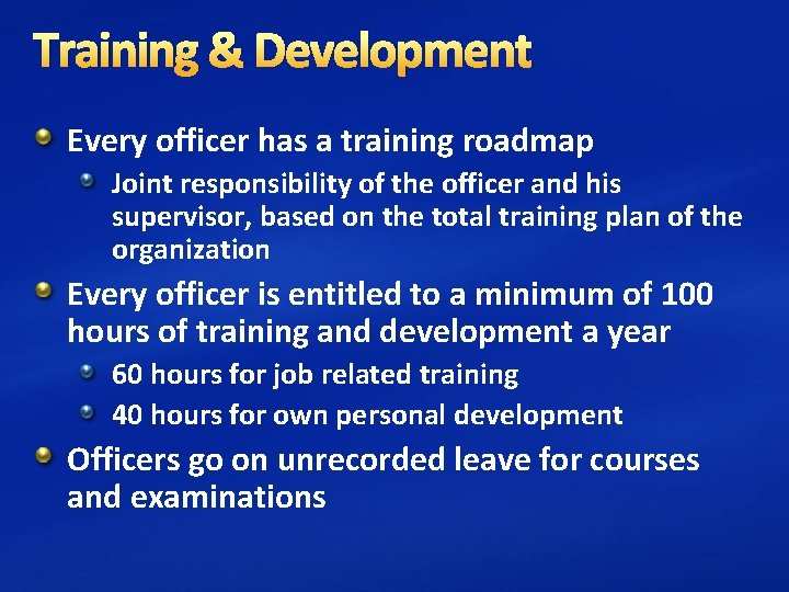 Training & Development Every officer has a training roadmap Joint responsibility of the officer