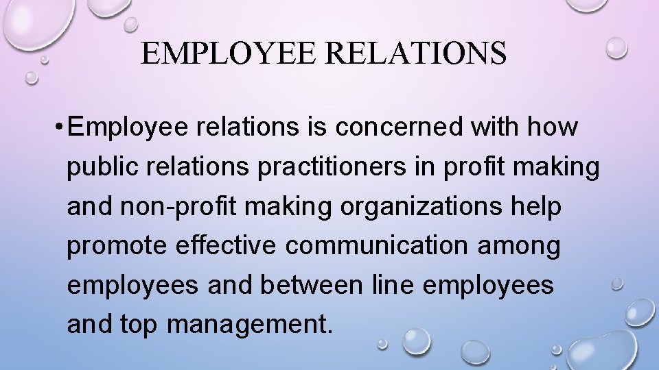 EMPLOYEE RELATIONS • Employee relations is concerned with how public relations practitioners in profit