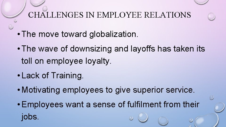 CHALLENGES IN EMPLOYEE RELATIONS • The move toward globalization. • The wave of downsizing