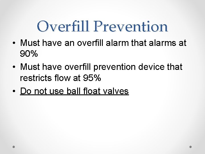 Overfill Prevention • Must have an overfill alarm that alarms at 90% • Must