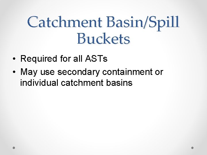 Catchment Basin/Spill Buckets • Required for all ASTs • May use secondary containment or