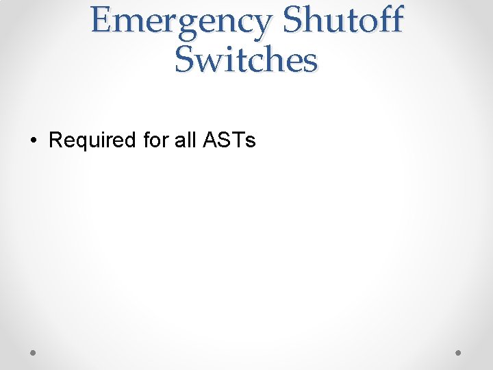 Emergency Shutoff Switches • Required for all ASTs 