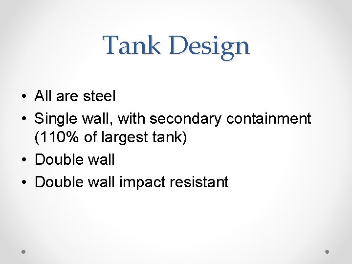 Tank Design • All are steel • Single wall, with secondary containment (110% of