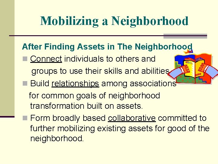 Mobilizing a Neighborhood After Finding Assets in The Neighborhood n Connect individuals to others