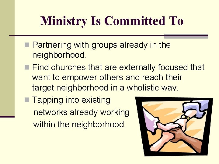 Ministry Is Committed To n Partnering with groups already in the neighborhood. n Find