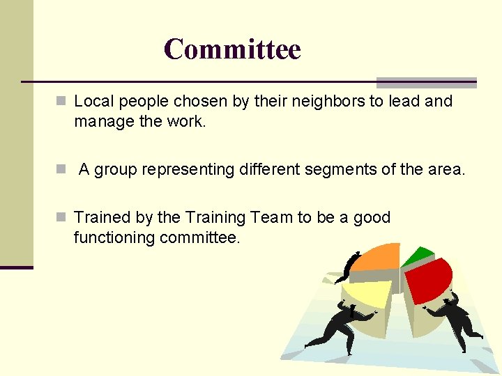 Committee n Local people chosen by their neighbors to lead and manage the work.