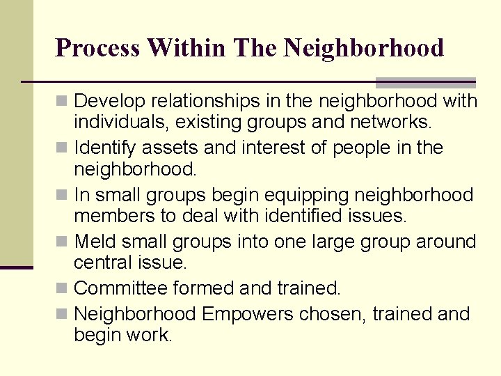 Process Within The Neighborhood n Develop relationships in the neighborhood with individuals, existing groups