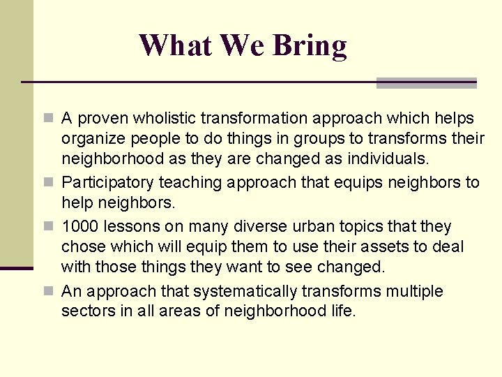 What We Bring n A proven wholistic transformation approach which helps organize people to