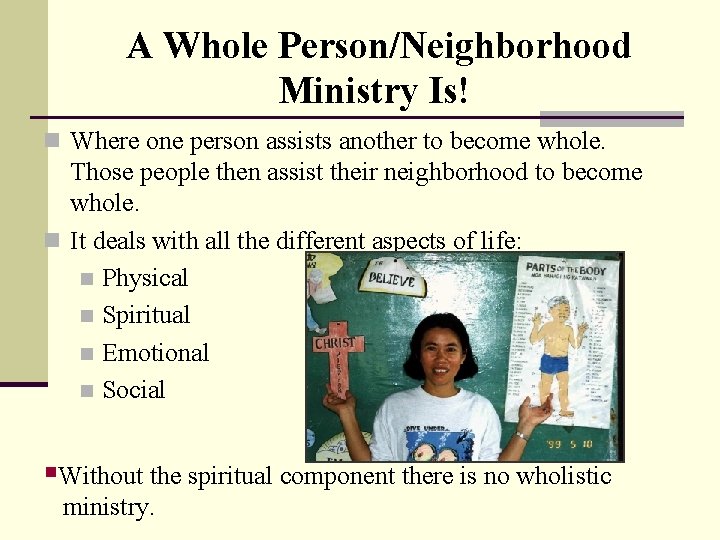 A Whole Person/Neighborhood Ministry Is! n Where one person assists another to become whole.