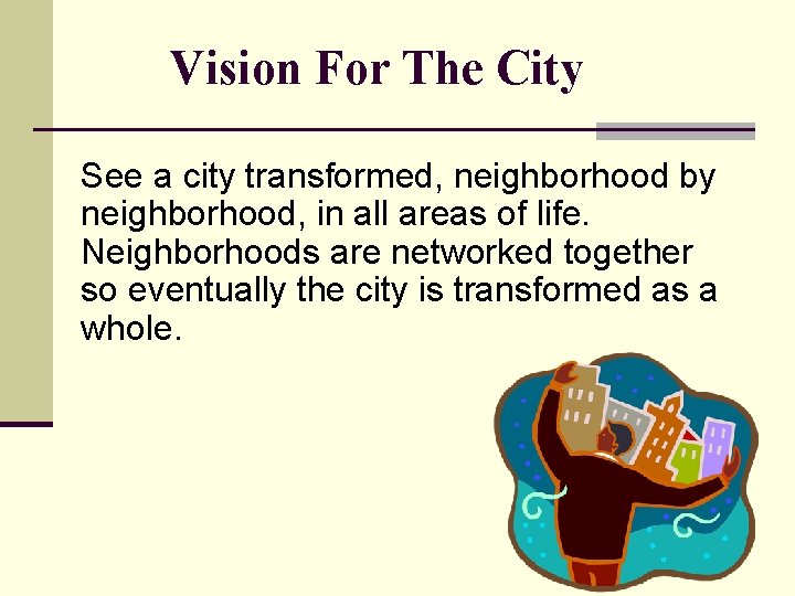 Vision For The City See a city transformed, neighborhood by neighborhood, in all areas