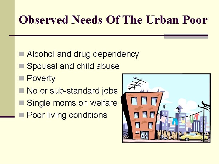 Observed Needs Of The Urban Poor n Alcohol and drug dependency n Spousal and