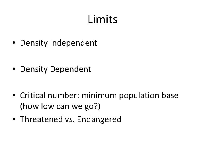 Limits • Density Independent • Density Dependent • Critical number: minimum population base (how